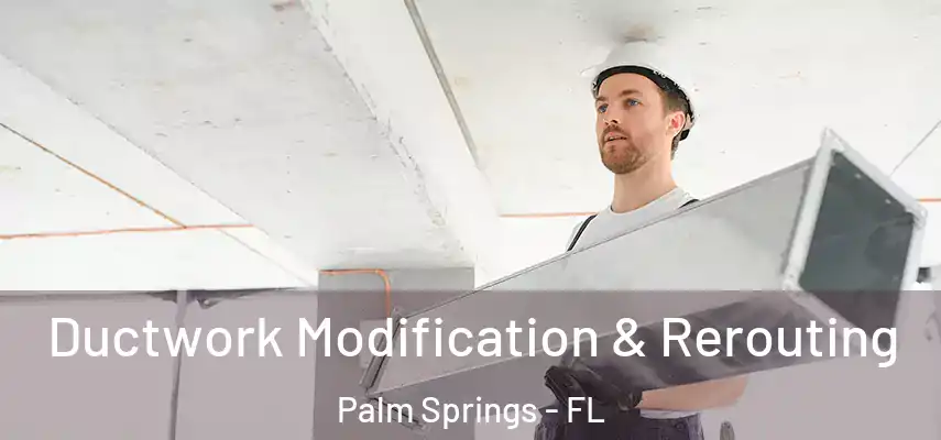 Ductwork Modification & Rerouting Palm Springs - FL